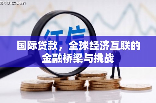 开福国际贷款，全球经济互联的金融桥梁与挑战