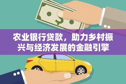 开福农业银行贷款，助力乡村振兴与经济发展的金融引擎