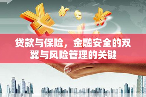 开福贷款与保险，金融安全的双翼与风险管理的关键