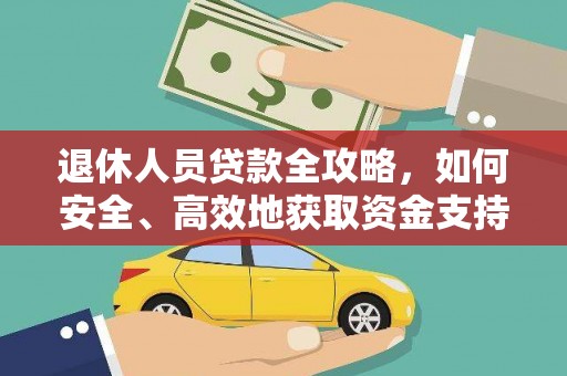 开福退休人员贷款全攻略，如何安全、高效地获取资金支持