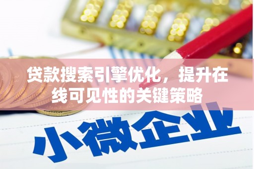 开福贷款搜索引擎优化，提升在线可见性的关键策略
