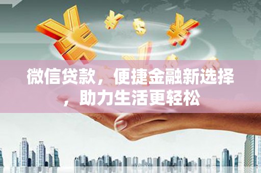 开福微信贷款，便捷金融新选择，助力生活更轻松