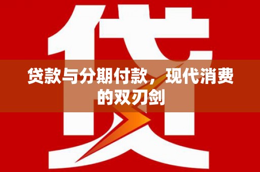 开福贷款与分期付款，现代消费的双刃剑