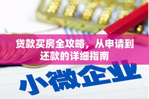 开福贷款买房全攻略，从申请到还款的详细指南