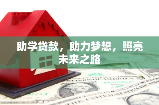 开福助学贷款，助力梦想，照亮未来之路