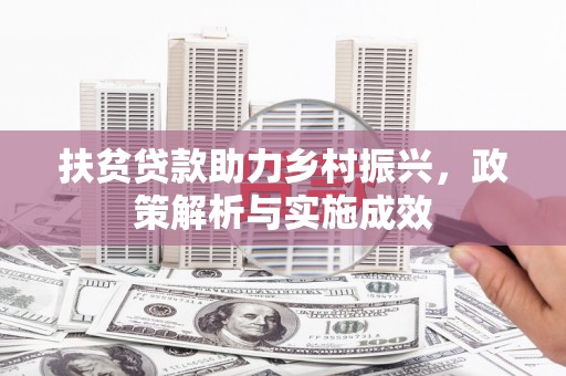 开福扶贫贷款助力乡村振兴，政策解析与实施成效