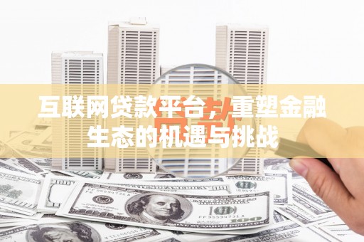 开福互联网贷款平台，重塑金融生态的机遇与挑战