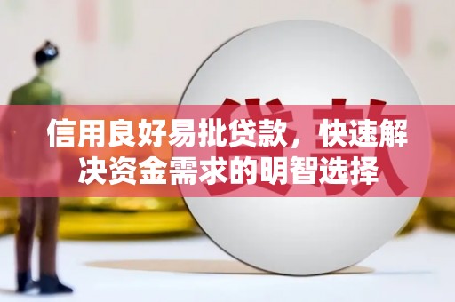 开福信用良好易批贷款，快速解决资金需求的明智选择
