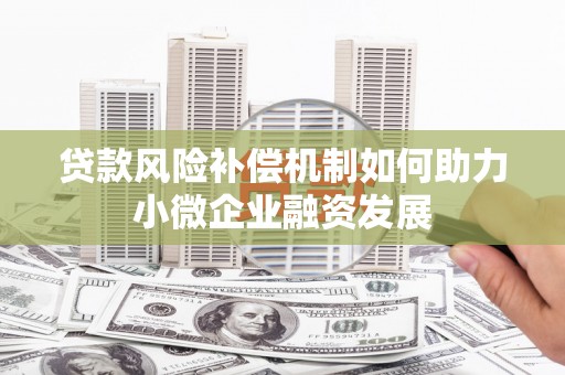 开福贷款风险补偿机制如何助力小微企业融资发展