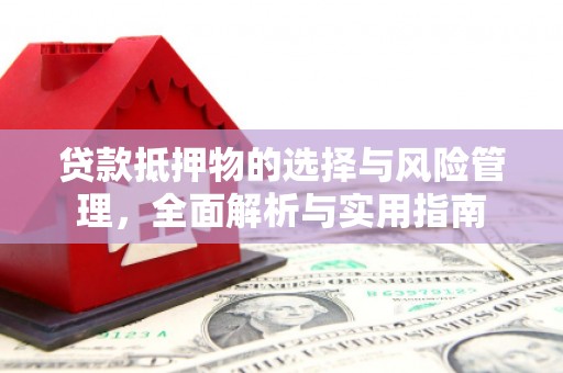 开福贷款抵押物的选择与风险管理，全面解析与实用指南