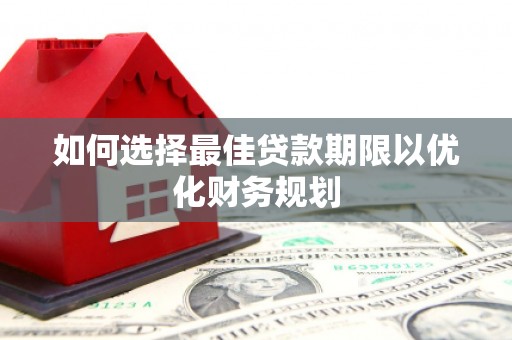 开福如何选择最佳贷款期限以优化财务规划