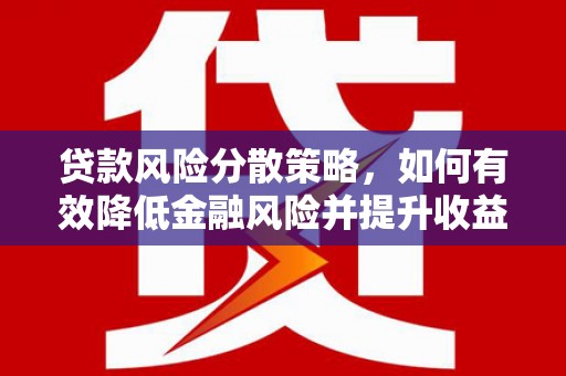 开福贷款风险分散策略，如何有效降低金融风险并提升收益