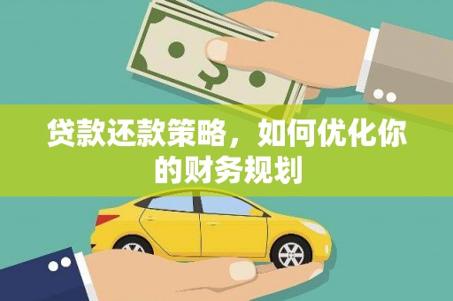 开福贷款还款策略，如何优化你的财务规划