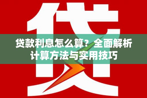 开福贷款利息怎么算？全面解析计算方法与实用技巧