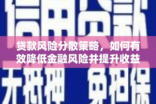 开福贷款风险分散策略，如何有效降低金融风险并提升收益