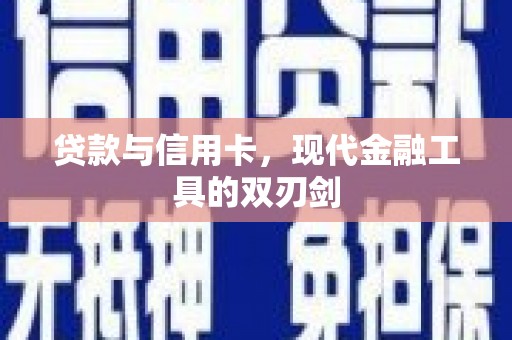 开福贷款与信用卡，现代金融工具的双刃剑