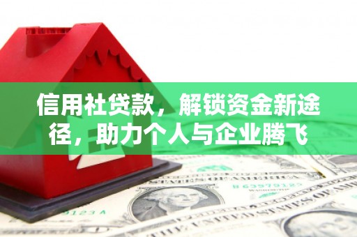 开福信用社贷款，解锁资金新途径，助力个人与企业腾飞