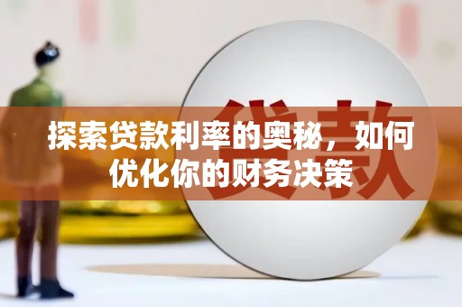 开福探索贷款利率的奥秘，如何优化你的财务决策