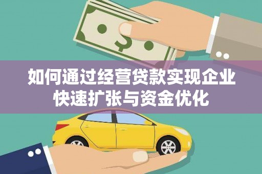 开福如何通过经营贷款实现企业快速扩张与资金优化