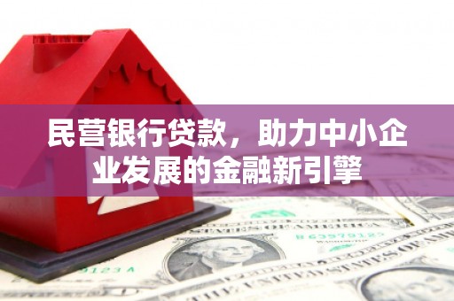 开福民营银行贷款，助力中小企业发展的金融新引擎