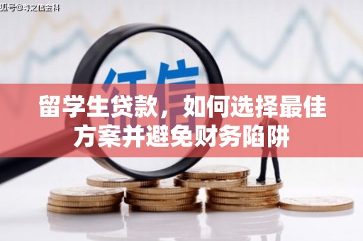 开福留学生贷款，如何选择最佳方案并避免财务陷阱