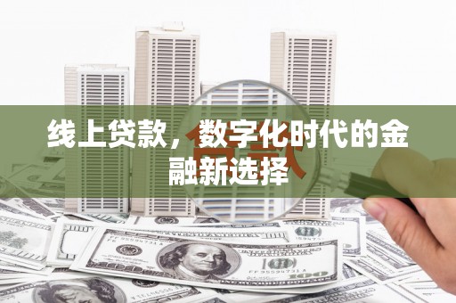 开福线上贷款，数字化时代的金融新选择