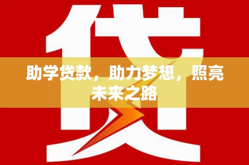 开福助学贷款，助力梦想，照亮未来之路