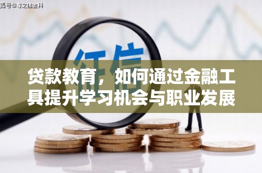 开福贷款教育，如何通过金融工具提升学习机会与职业发展