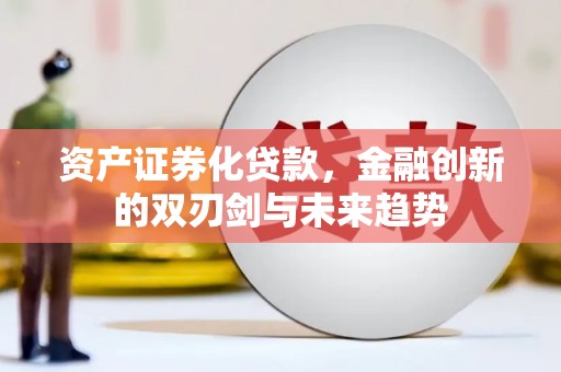 开福资产证券化贷款，金融创新的双刃剑与未来趋势