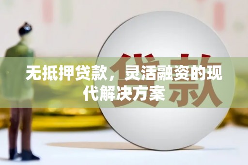 开福无抵押贷款，灵活融资的现代解决方案