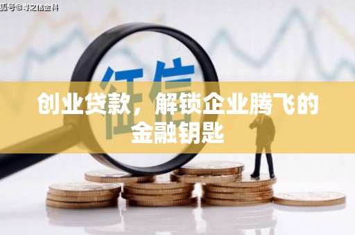 开福创业贷款，解锁企业腾飞的金融钥匙