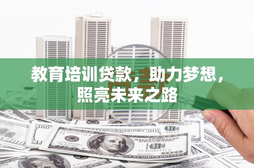 开福教育培训贷款，助力梦想，照亮未来之路