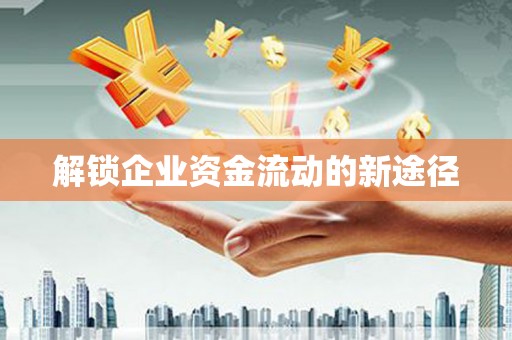 开福解锁企业资金流动的新途径