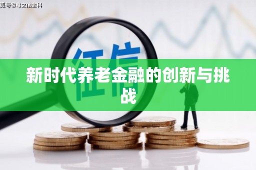 开福新时代养老金融的创新与挑战